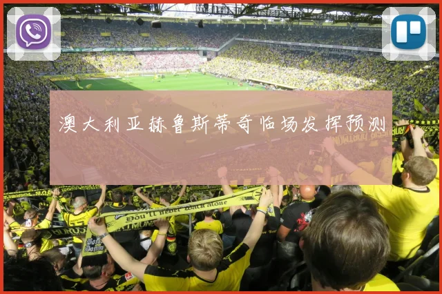澳大利亚赫鲁斯蒂奇临场发挥预测