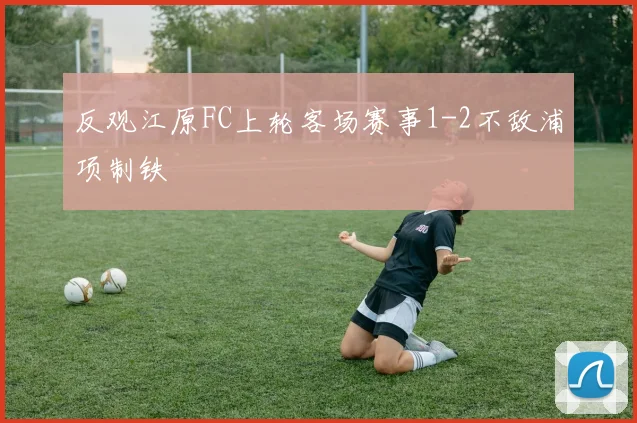 反观江原FC上轮客场赛事1-2不敌浦项制铁
