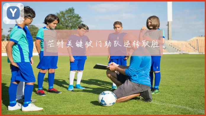 芒特关键破门助队逆转取胜