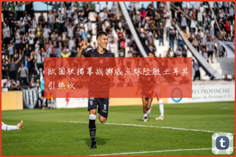 欧国联揭幕战挪威点球险胜土耳其引热议
