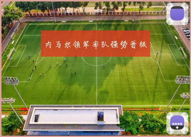 内马尔领军率队强势晋级