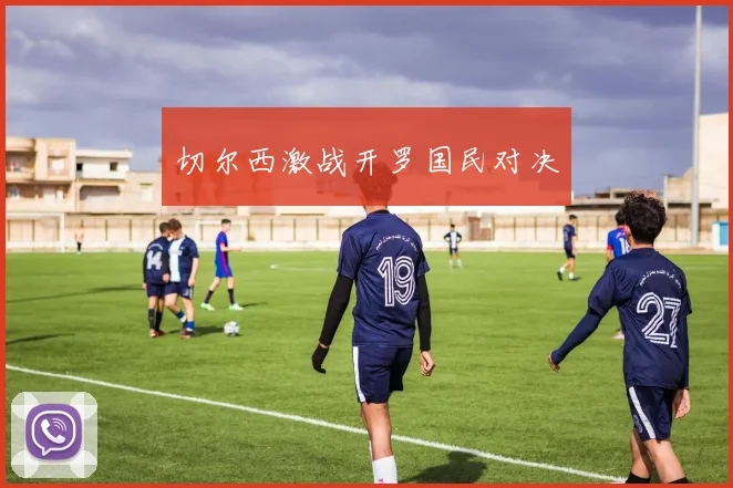 切尔西激战开罗国民对决