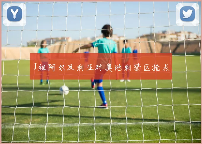 J组阿尔及利亚对奥地利禁区抢点