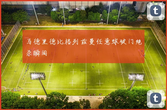 马德里德比格列兹曼任意球破门绝杀瞬间