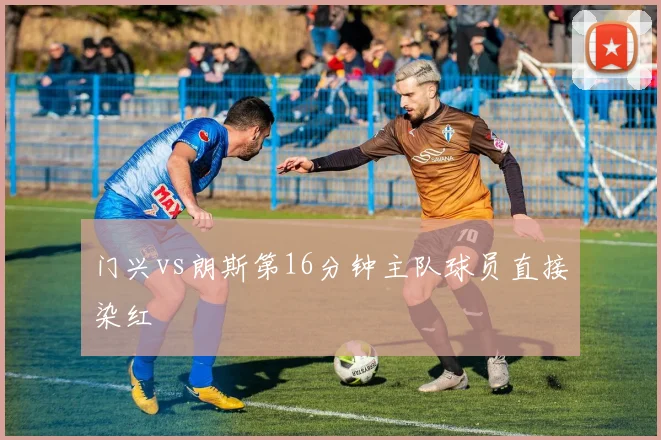 门兴vs朗斯第16分钟主队球员直接染红