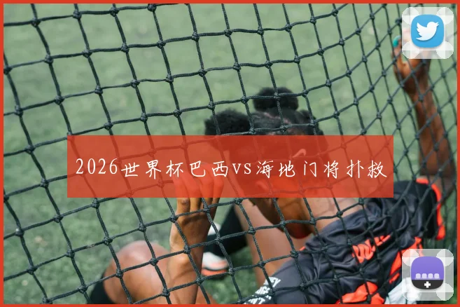 2026世界杯巴西vs海地门将扑救