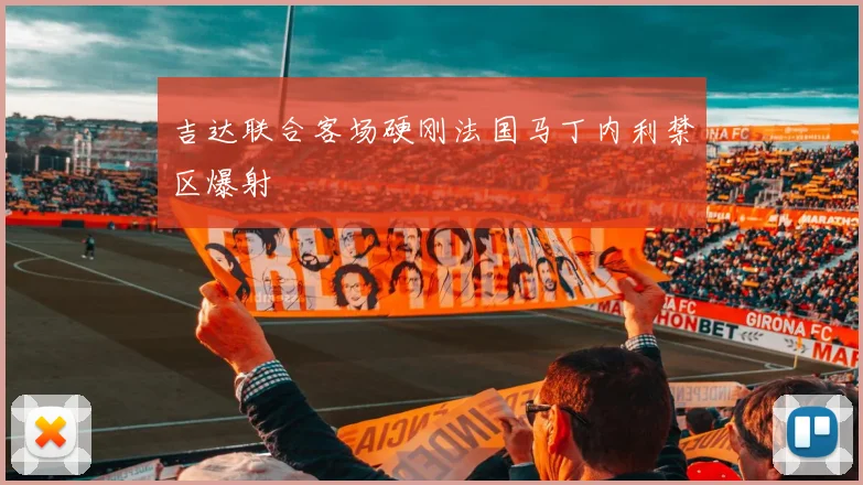 吉达联合客场硬刚法国马丁内利禁区爆射