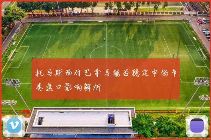 托马斯面对巴拿马能否稳定中场节奏盘口影响解析